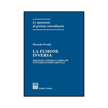 La Fusione Inversa. Disciplina Interna E Principi Contabili Internazionali  - Perotta Riccardo - Giuffre' - 9788814127311
