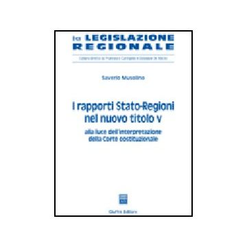 I Rapporti Stato-regioni Nel Nuovo Titolo V. Alla Luce Dell'interpretazione Della  Corte Costituzionale  - Musolino Saverio - Giuffre' - 9788814128103