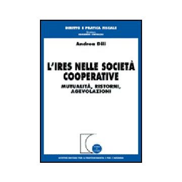 L' Ires Nelle Societa' Cooperative. Mutualita', Ristorni, Agevolazioni  - Dili Andrea - Giuffre' - 9788814128295