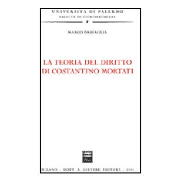 La Teoria Del Diritto Di Costantino Mortati  - Brigaglia Marco - Giuffre' - 9788814133237