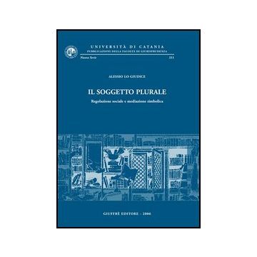 Il Soggetto Plurale. Regolazione Sociale E Mediazione Simbolica  - Lo Giudice Alessio - Giuffre' - 9788814133909