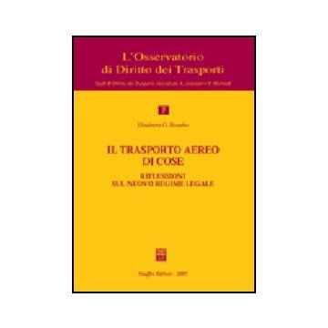 Il Trasporto Aereo Di Cose. Riflessioni Sul Nuovo Regime Legale  - Rosafio Elisabetta G. - Giuffre' - 9788814134821