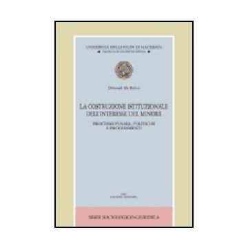 La Costruzione Istituzionale Dell'interesse Del Minore. Processo Penale, Politiche  Procedimenti  - De Felice Deborah - Giuffre' - 9788814134876
