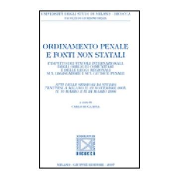 Ordinamento Penale E Fonti Non Statali. L'impatto Dei Vincoli Internazionali,  Degli Obblighi Comunitari E Delle Leggi Regionali Sul Legislatore E Sul Giudice Penale - Ruga Riva C.  - Giuffre' - 9788814135286