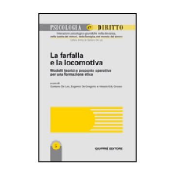La Farfalla E La Locomotiva. Modelli Teorici E Proposte Operative Per Una Formazione Etica  - De Leo G. ; De Gregorio E. ; Grasso A. E.  - Giuffre' - 9788814136498