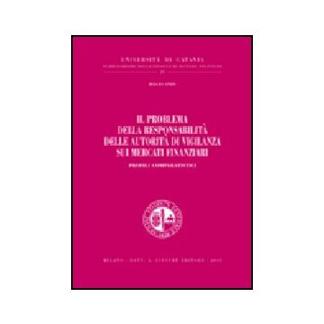 Il Problema Della Responsabilita' Delle Autorita' Di Vigilanza Sui Mercati  Finanziari. Profili Comparatistici 