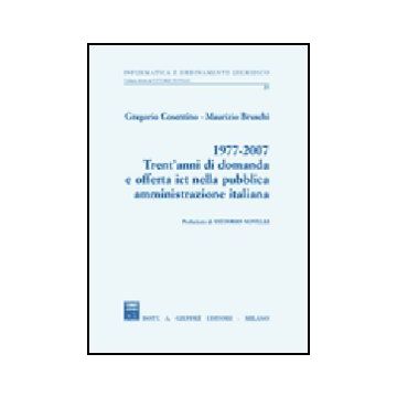 1977-2007 Trent'anni Di Domanda E Offerta Ict Nella Pubblica Amministrazione  Italiana - Cosentino Gregorio; Bruschi Maurizio - Giuffre' - 9788814136740