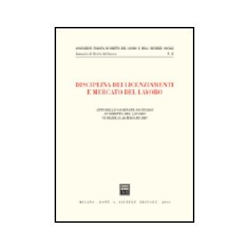 Disciplina Dei Licenziamenti E Mercato Del Lavoro. Atti Delle Giornate Di Studio Di Diritto Del Lavoro (venezia, 25-26 Maggio 2007)