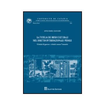 La Tutela Dei Beni Culturali Nel Diritto Internazionale Penale. Crimini Di Guerra E Crimini Contro L'umanita' 