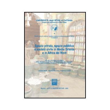 Spazio Privato, Spazio Pubblico E Societa' In Medio Oriente E In Africa Del Nord Atti Del Convegno (catania, 23-25 Febbraio 2006)
