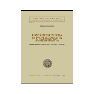 Contributo In Tema Di Proporzionalita' Amministrativa. Ordinamento Comumitario,  Italiano E Inglese