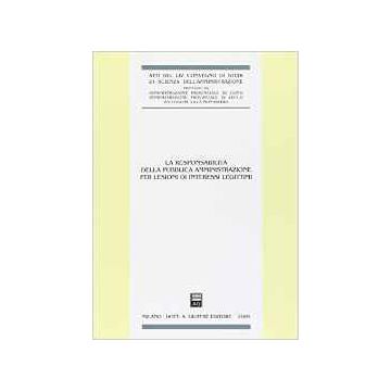 Responsabilita' Della Pubblica Amministrazione Per Lesioni Di Interessi  Legittimi. Atti Del 54° Convegno Di Studi (varenna, 18-20 Settembre 2008)