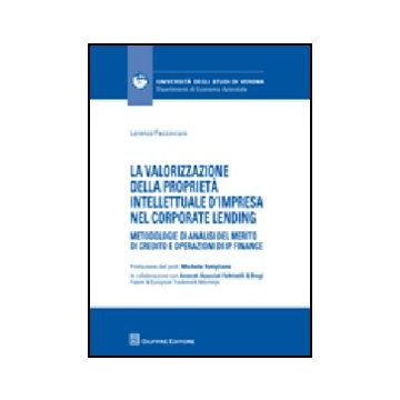 La Valorizzazione Della Proprieta' Intellettuale D'impresa Nel Corporate Lending.  Metodologie Di Analisi Del Merito Di Credito E Operazioni Di Ip Finance  - Faccincani Lorenzo - Giuffre' - 9788814152467
