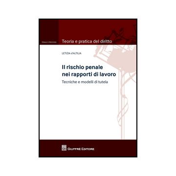 Il Rischio Penale Nei Rapporti Di Lavoro  - D'altilia Letizia - Giuffre' - 9788814201226
