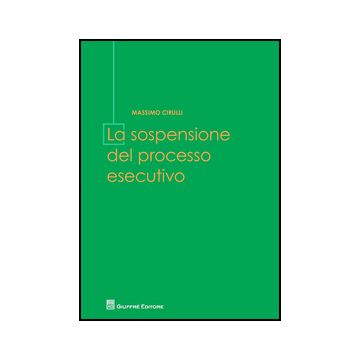 La Sospensione Del Processo Esecutivo  - Cirulli Massimo - Giuffre' - 9788814201622