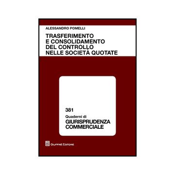 Trasferimento E Consolidamento Del Controllo Nelle Societa' Quotate - Pomelli Alessandro - Giuffre' - 9788814202049