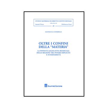 Oltre I Confini Della Materia. La Potesta' Legislativa Residuale Delle Regioni  Tra «poteri Impliciti» E Susssidiarieta' - Cosmelli Gianluca - Giuffre' - 9788814202063