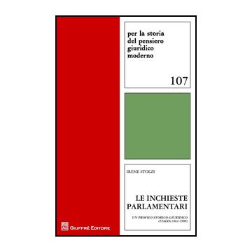Inchieste Parlamentari. Un Profilo Storico-giuridico (italia 1861-1900) (le) - Stolzi Irene - Giuffre' - 9788814206276