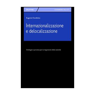 Internazionalizzazione E Delocalizzazione. Strategie E Processi Per La  Migrazione Delle Aziende - Condoleo Eugenio - Giuffre' - 9788814206290