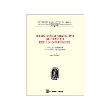 Controllo Preventivo Dei Trattati Dell'unione Europea. Atti Del Convegno (milano, 28 Maggio 2014)