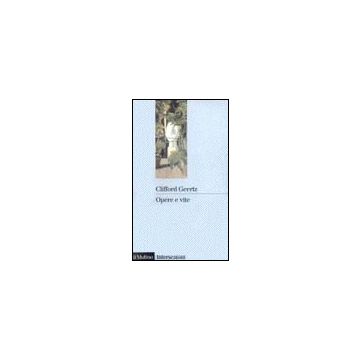 Opere E Vite. L'antropologo Come Autore - Geertz Clifford; Solinas P. G.  - Il Mulino - 9788815027719