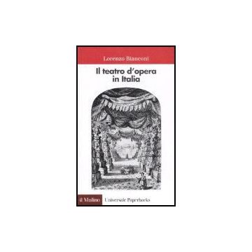 Il Teatro D'opera In Italia  - Bianconi Lorenzo - Il Mulino - 9788815040619