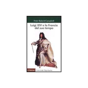 Luigi Xiv E La Francia Del Suo Tempo - Campbell Peter R. - Il Mulino - 9788815060839