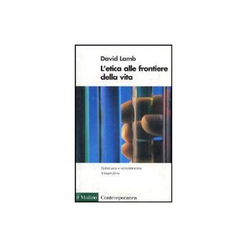 L' Etica Alle Frontiere Della Vita. Eutanasia E Accanimento Terapeutico  - Lamb David - Il Mulino - 9788815065919
