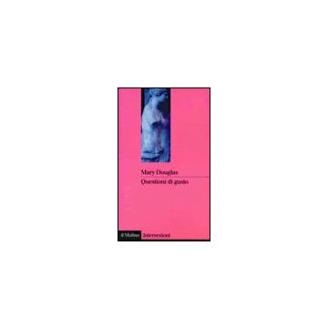 Questioni Di Gusto. Stili Di Pensiero Tra Volgarita' E Raffinatezza - Douglas Mary - Il Mulino - 9788815071354