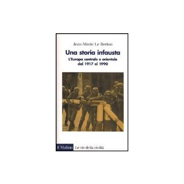 Una Storia Infausta. L'europa Centrale E Orientale Dal 1917 Al 1990  - Le Breton Jean-marie - Il Mulino - 9788815072153