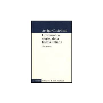 Grammatica Storica Della Lingua Italiana. Vol. 1: Introduzione. Introduzione - Castellani Arrigo - Il Mulino - 9788815072290