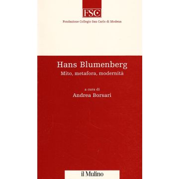 Hans Blumenberg. Mito, Metafora, Modernita' - Borsari A.  - Il Mulino - 9788815072672