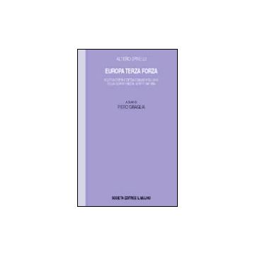 Europa Terza Forza. Politica Estera E Difesa Comune Negli Anni Della Guerra Fredda. Scritti 1947-1954 - Spinelli Altiero - Il Mulino - 9788815072795