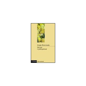Dicerie E Pettegolezzi. Perche' Crediamo In Quello Che Ci Raccontano - Benvenuto Sergio - Il Mulino - 9788815073280