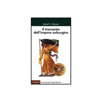 Il Tramonto Dell'impero Asburgico  - Mason John W. - Il Mulino - 9788815073297