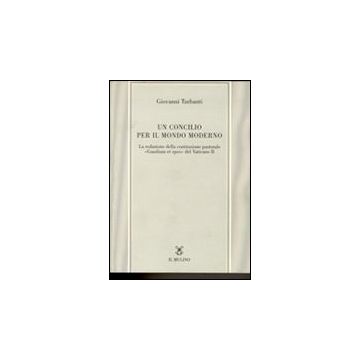 Un Concilio Per Il Mondo Moderno. La Redazione Della Costituzione Pastorale «gaudium Et Spes» Del Vaticano Ii  - Turbanti Giovanni - Il Mulino - 9788815075918