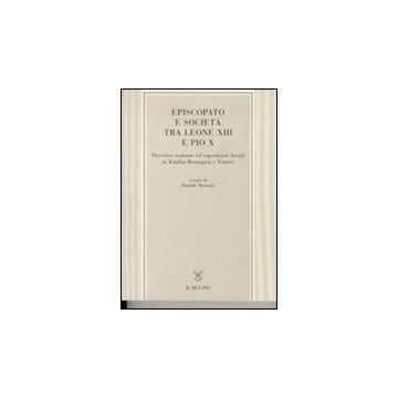 Episcopato E Societa' Tra Leone Xiii E Pio X. Direttive Romane Ed Esperienze Locali In Emilia Romagna E Veneto - Menozzi D.  - Il Mulino - 9788815076168
