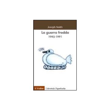 La Guerra Fredda 1945-1991  - Smith Joseph - Il Mulino - 9788815076885