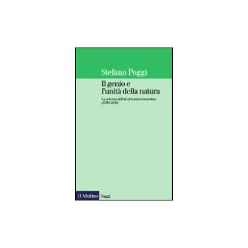 Il genio e l'unità della natura. La scienza della Germania romantica - Poggi Stefano - Il Mulino - 9788815077035