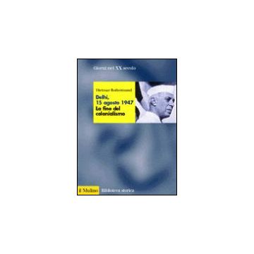 Delhi, 15 Agosto 1947. La Fine Del Colonialismo - Rothermund Dietmar - Il Mulino - 9788815077356