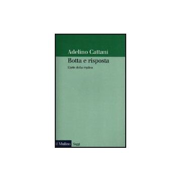 Botta E Risposta. L'arte Della Replica - Cattani Adelino - Il Mulino - 9788815079091