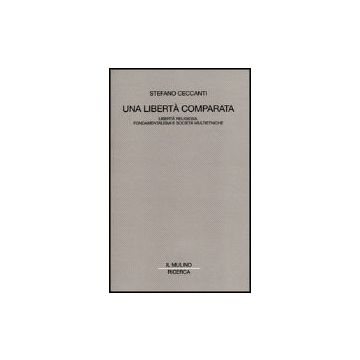 Una Liberta' Comparata. Liberta' Religiosa, Fondamentalismi E Societa' Multietniche   - Ceccanti Stefano - Il Mulino - 9788815079176