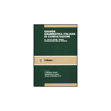 Grande Grammatica Italiana Di Consultazione. Vol. 3: Tipi Di Frase, Deissi, Formazione Delle Parole. - Renzi L. ; Salvi G. ; Cardinaletti A.  - Il Mulino - 9788815080899
