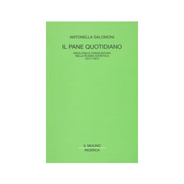 Pane Quotidiano. Ideologia E Congiuntura Nella Russia Sovietica (1917-1921) (il) - Salomoni Antonella - Il Mulino - 9788815081834