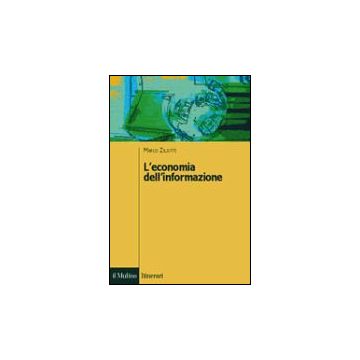 L' Economia Dell'informazione. Modelli, Applicazioni, Sviluppi  - Ziliotti Marco - Il Mulino - 9788815082862