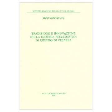 Tradizione E Innovazione Nella Historia Ecclesiastica Di Eusebio Di Cesarea - Carotenuto Erica - Il Mulino - 9788815082954