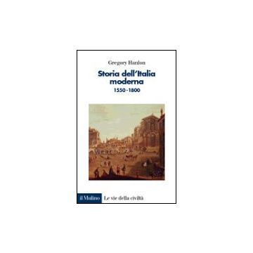 Storia Dell'italia Moderna. 1550-1800 - Hanlon Gregory - Il Mulino - 9788815082978