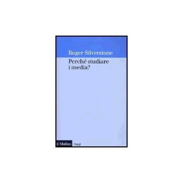 Perche' Studiare I Media? - Silverstone Roger - Il Mulino - 9788815084255