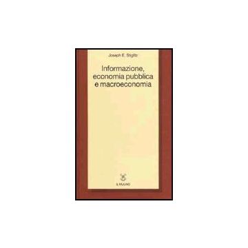 Informazione, Economia Pubblica E Macroeconomia - Stiglitz Joseph E. - Il Mulino - 9788815085023