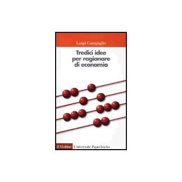 Tredici Idee Per Ragionare Di Economia - Campiglio Luigi - Il Mulino - 9788815087485